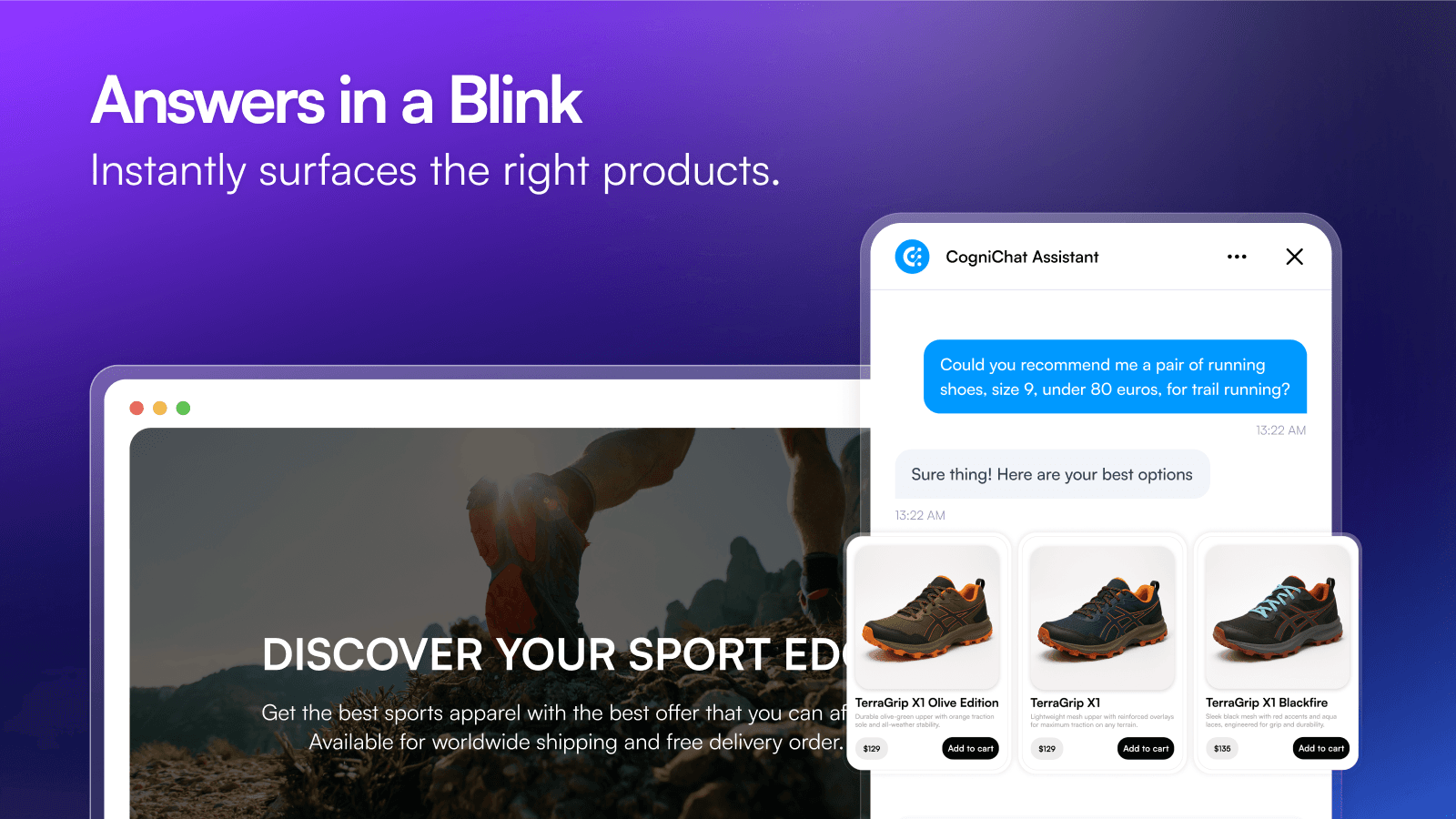 Answers in a blink. Instantly surfaces the right products.