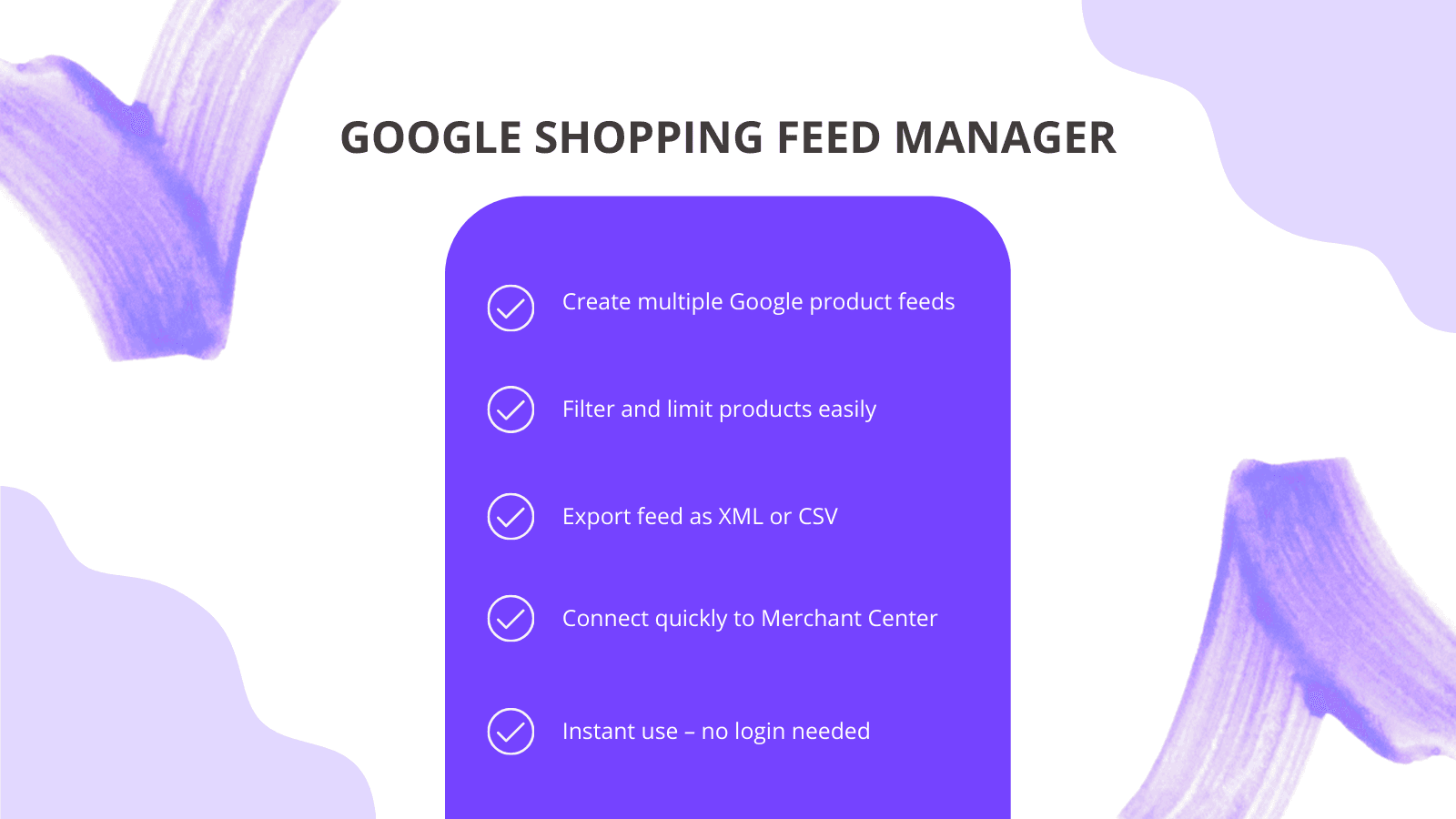 Easily create and manage Google product feeds with no login.