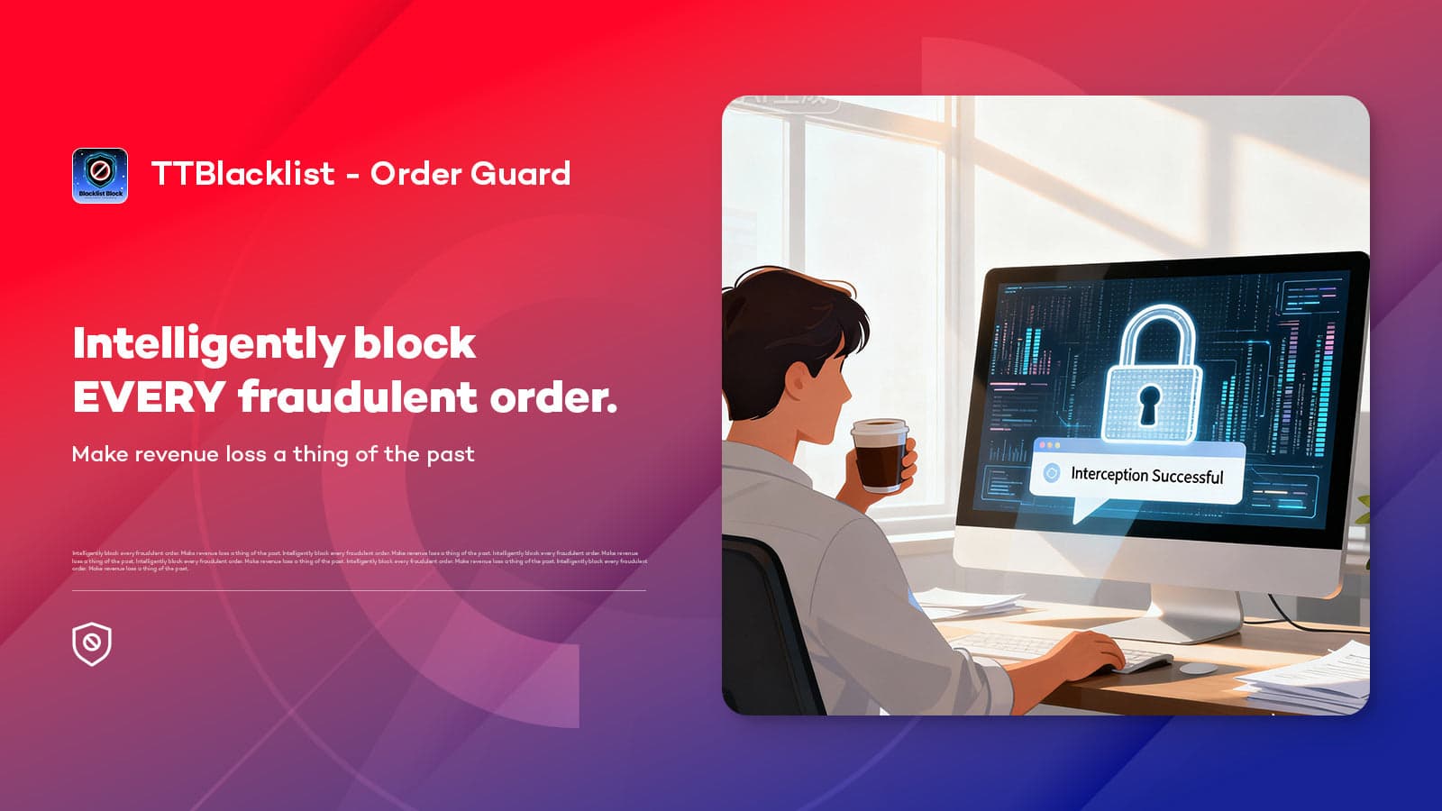 Intelligently block everyfraudulent order.