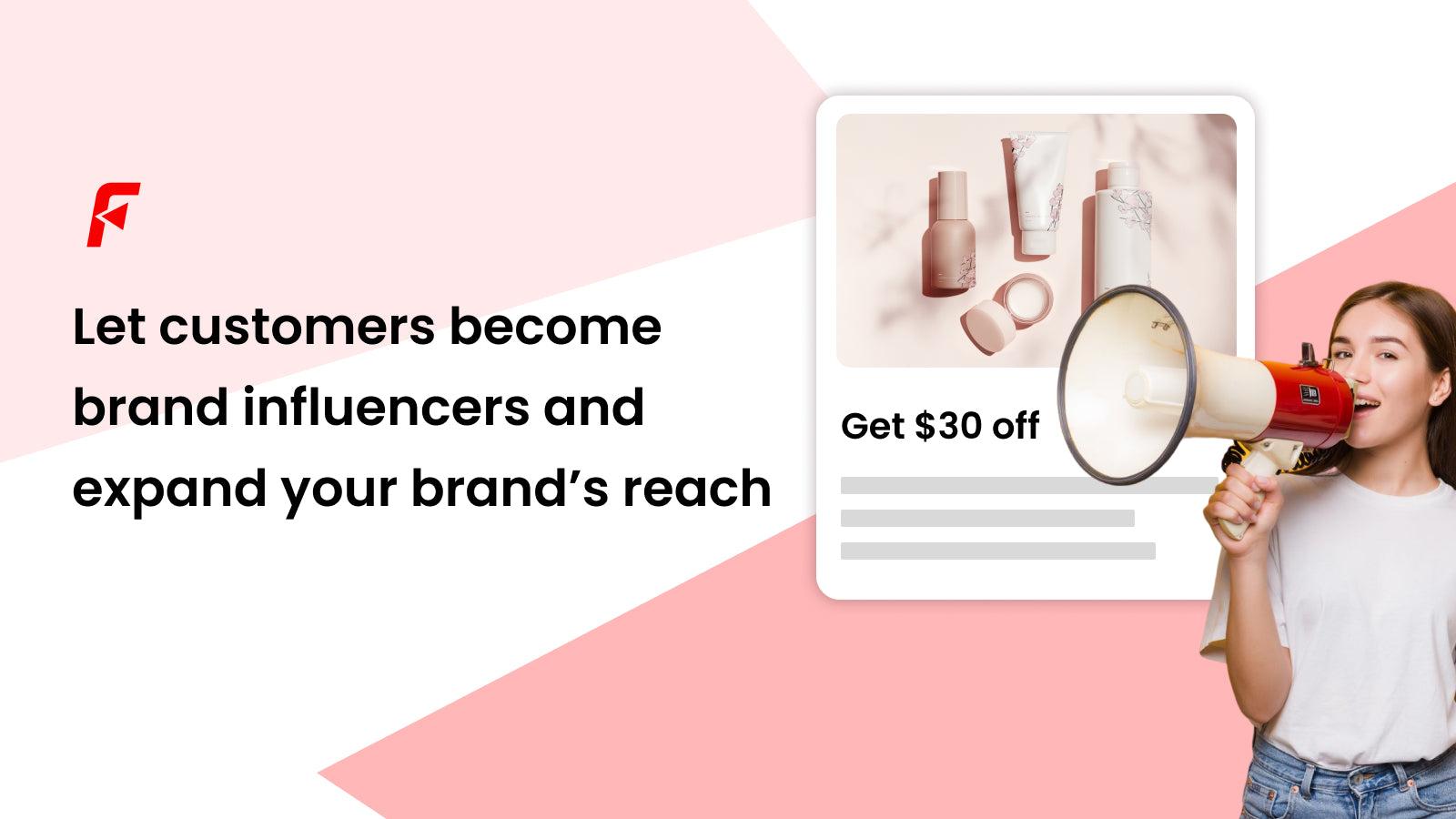 Let customers become brand influencers and expand your brand’s