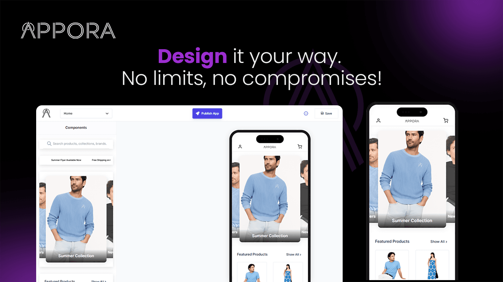 Design it your way. No limits, no compromises!