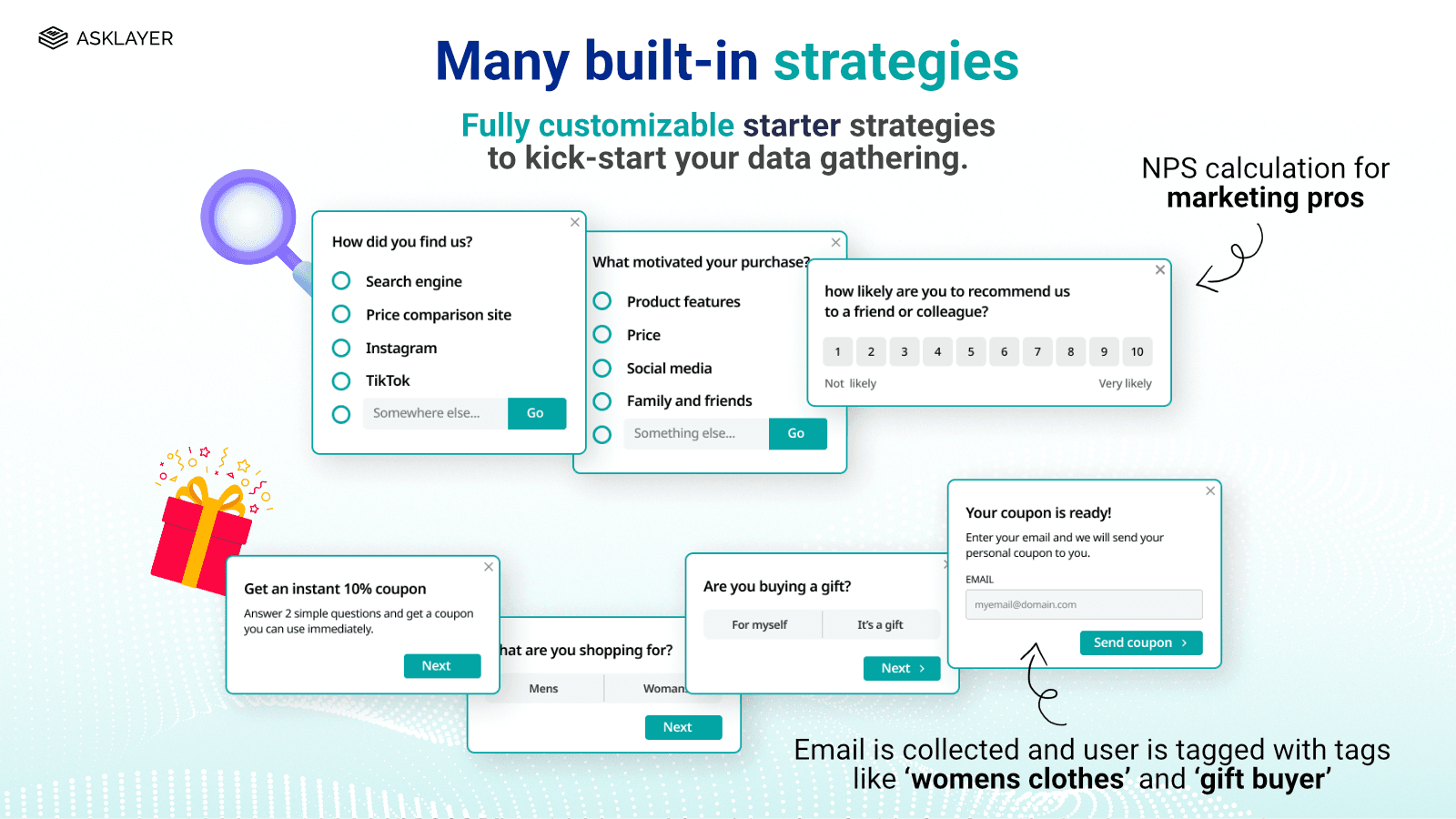 20+ built in survey strategies such as post-purchase, NPS etc