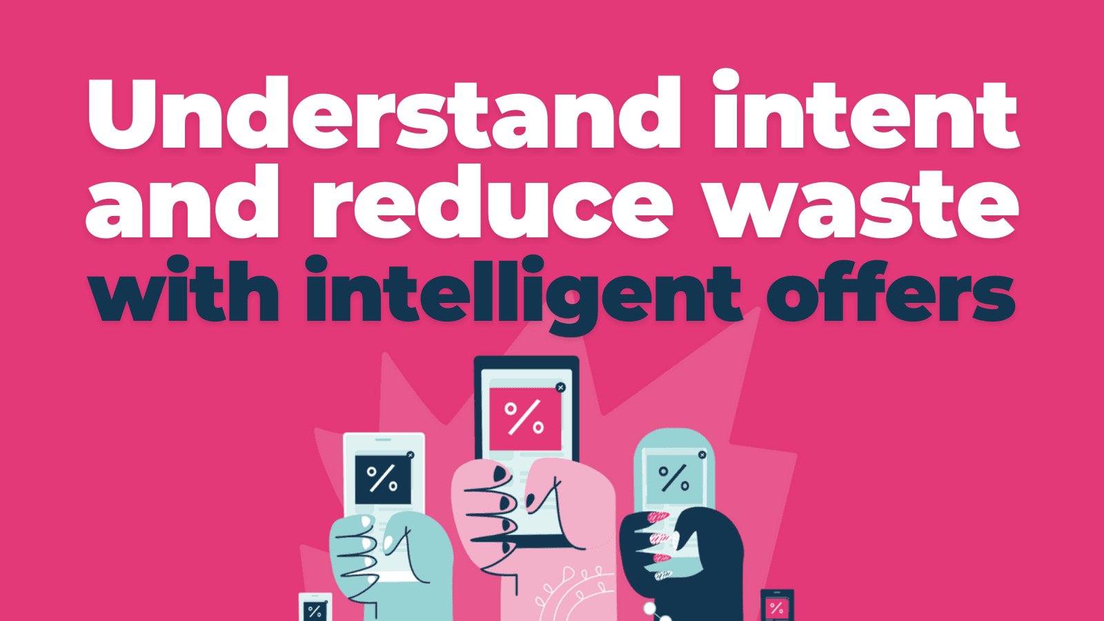 Understand intent and reduce waste