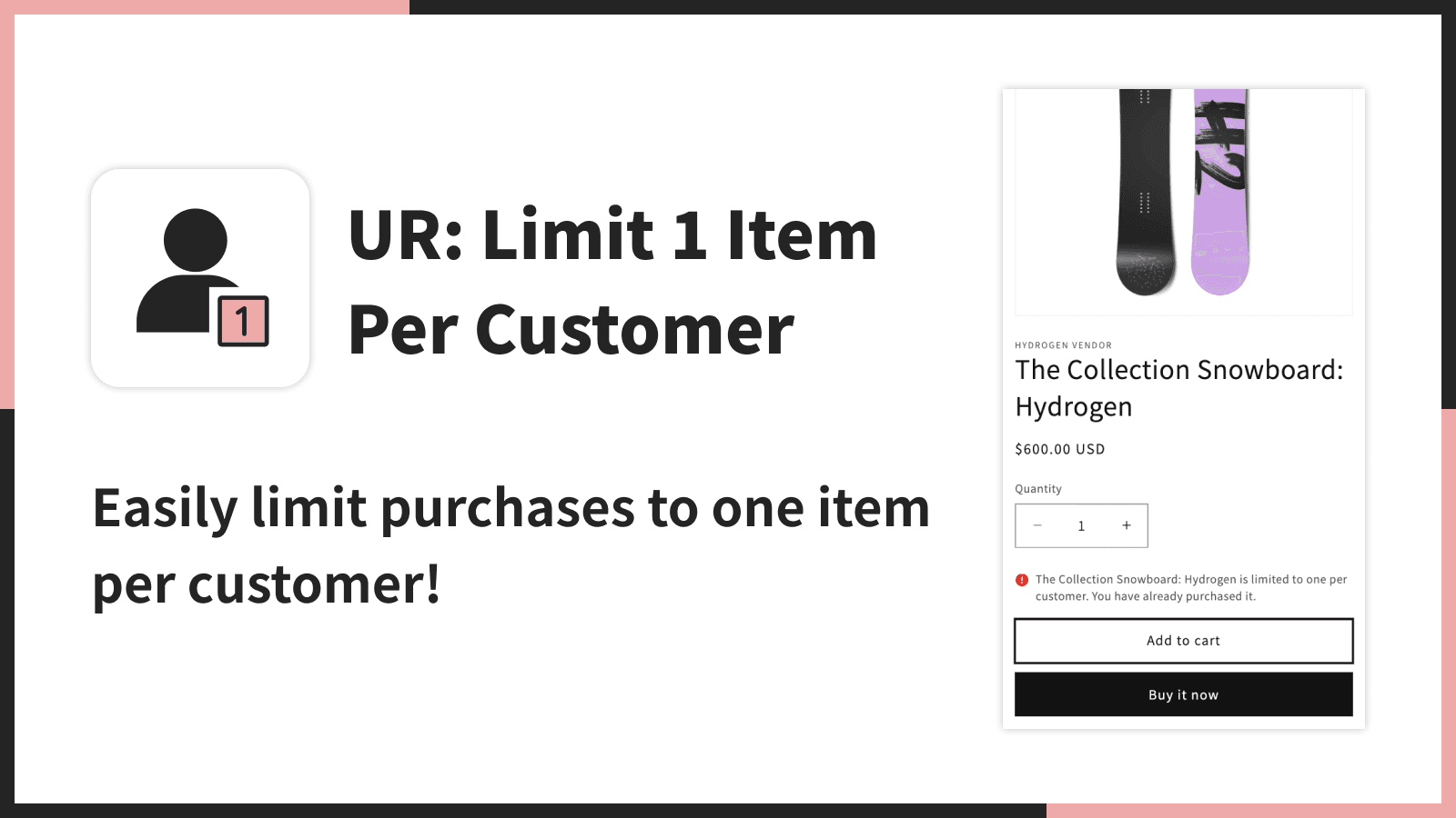 Easily limit purchases to one item per customer!