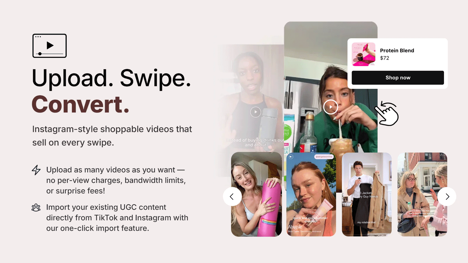 Upload. Swipe. Convert. Instagram-style shoppable videos