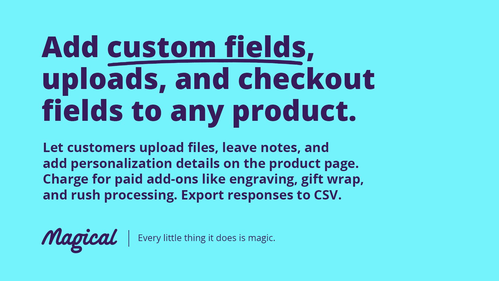 Add custom fields, uploads, and checkout fields to any product.